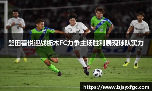 磐田喜悦迎战枥木FC力争主场胜利展现球队实力