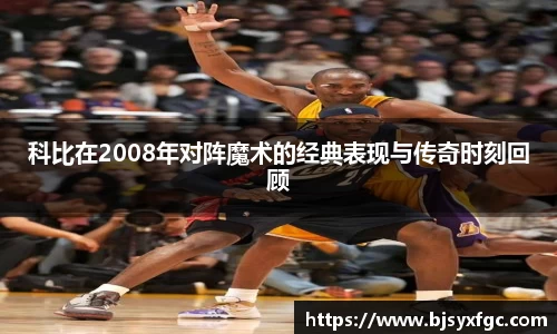 科比在2008年对阵魔术的经典表现与传奇时刻回顾