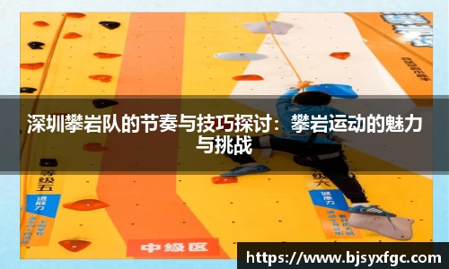 深圳攀岩队的节奏与技巧探讨：攀岩运动的魅力与挑战